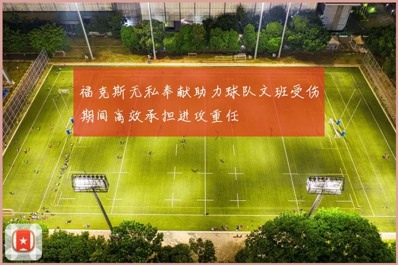 福克斯无私奉献助力球队文班受伤期间高效承担进攻重任