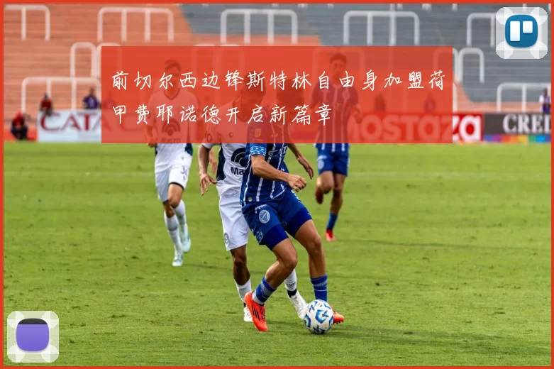 前切尔西边锋斯特林自由身加盟荷甲费耶诺德开启新篇章
