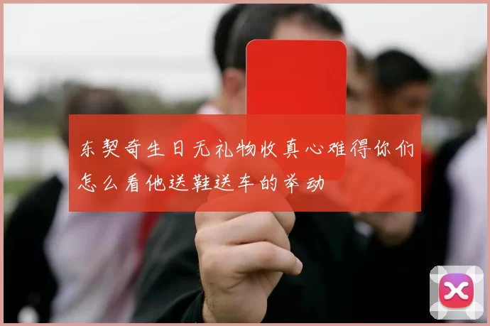 东契奇生日无礼物收真心难得你们怎么看他送鞋送车的举动